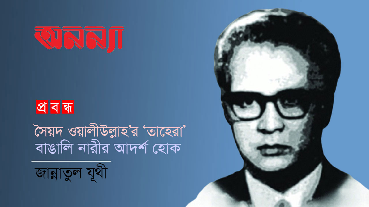 সৈয়দ ওয়ালীউল্লাহ’র ‘তাহেরা’ বাঙালি নারীর আদর্শ হোক
