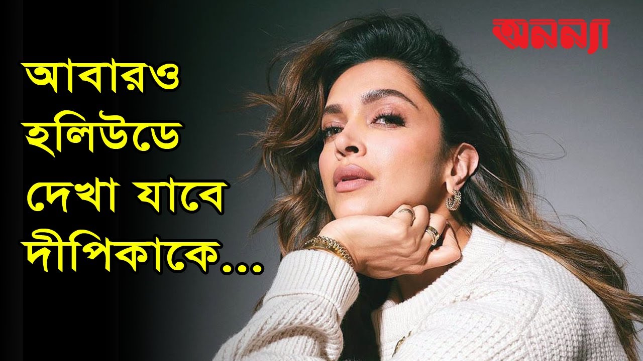 আবারও হলিউডে দেখা যাবে দীপিকাকে | Dipika | Anannya