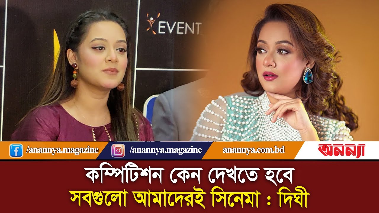 কম্পিটিশন কেন দেখতে হবে, সবগুলো আমাদেরই সিনেমা : দিঘী | Prarthana Fardin Dighi | Anannya