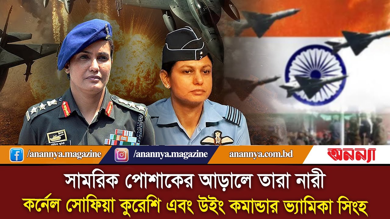 সামরিক পোশাকের আড়ালে তারা নারী কর্নেল সোফিয়া কুরেশি এবং উইং কমান্ডার ভ্যামিকা সিংহ । Anannya